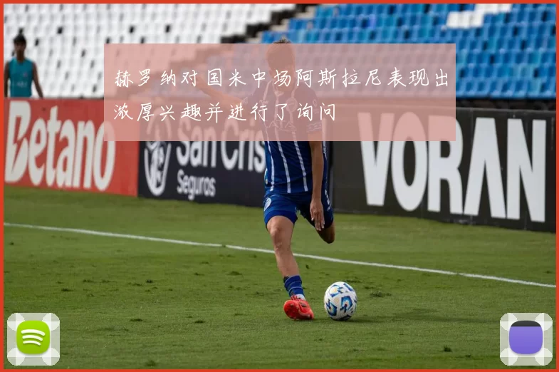 赫罗纳对国米中场阿斯拉尼表现出浓厚兴趣并进行了询问